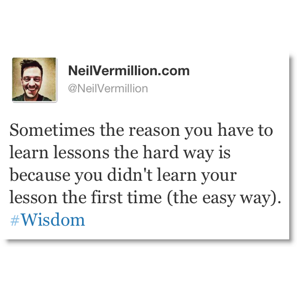 Lessons Learned in Life, I learned the hard way.